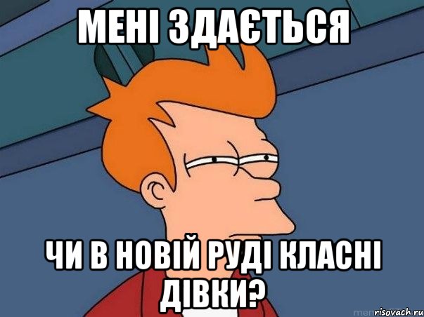 МЕНІ ЗДАЄТЬСЯ ЧИ В НОВІЙ РУДІ КЛАСНІ ДІВКИ?, Мем  Фрай (мне кажется или)