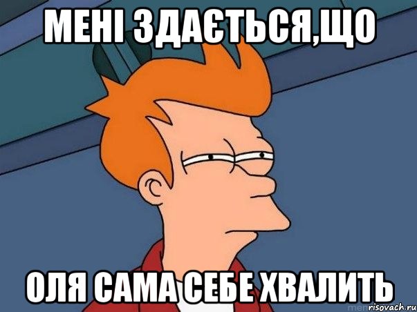 мені здається,що Оля сама себе хвалить, Мем  Фрай (мне кажется или)