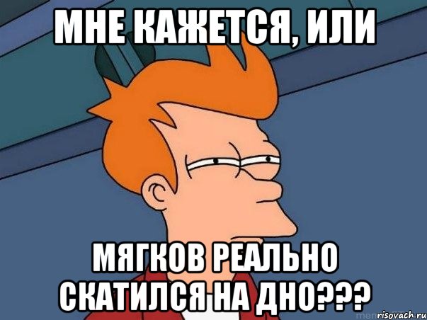 Мне кажется, или Мягков реально скатился на дно???, Мем  Фрай (мне кажется или)