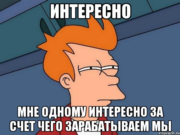 Интересно мне одному интересно за счет чего зарабатываем мы, Мем  Фрай (мне кажется или)