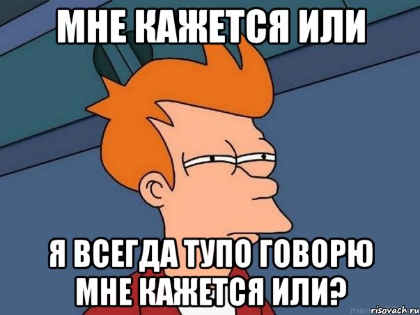 мне кажется или я всегда тупо говорю мне кажется или?, Мем  Фрай (мне кажется или)