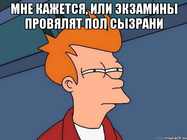 Мне кажется, или экзамины провялят пол Сызрани , Мем  Фрай (мне кажется или)