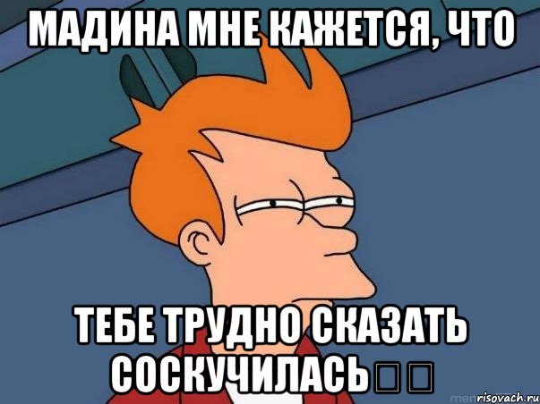 Мадина Мне кажется, что тебе трудно сказать соскучилась❤️, Мем  Фрай (мне кажется или)