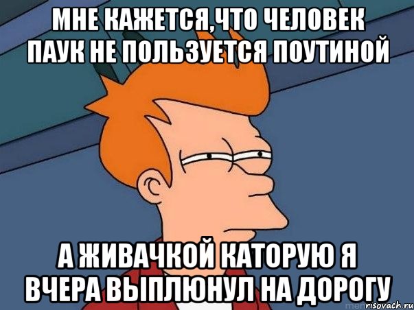 Мне кажется,что Человек паук не пользуется поутиной А живачкой каторую я вчера выплюнул на дорогу, Мем  Фрай (мне кажется или)