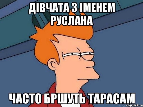 Дівчата з іменем Руслана Часто бршуть Тарасам, Мем  Фрай (мне кажется или)