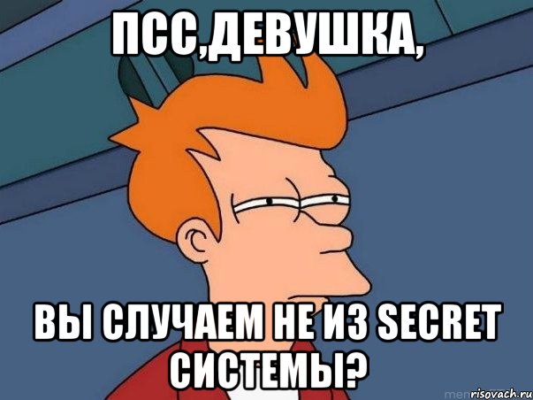 Псс,девушка, вы случаем не из secret системы?, Мем  Фрай (мне кажется или)