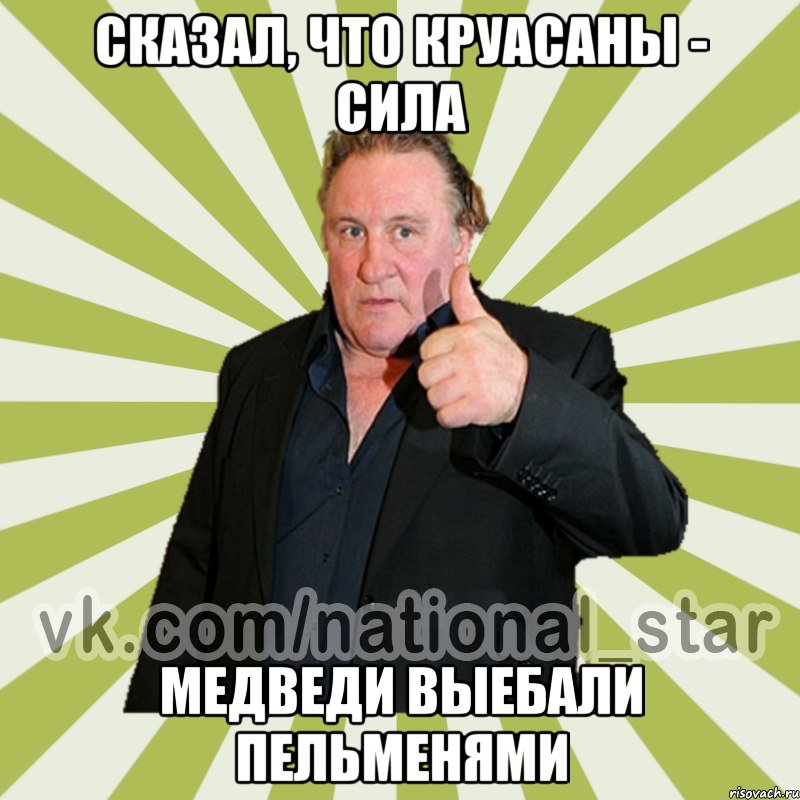 сказал, что круасаны - сила медведи выебали пельменями