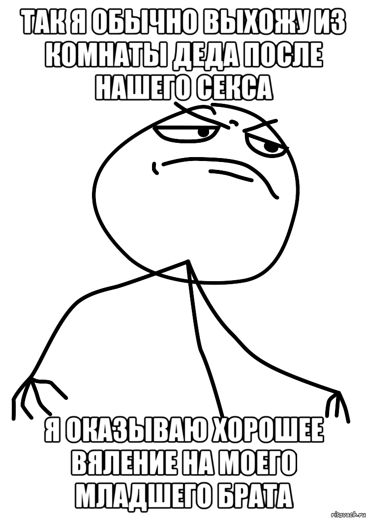 так я обычно выхожу из комнаты деда после нашего секса я оказываю хорошее вяление на моего младшего брата, Мем fuck yea