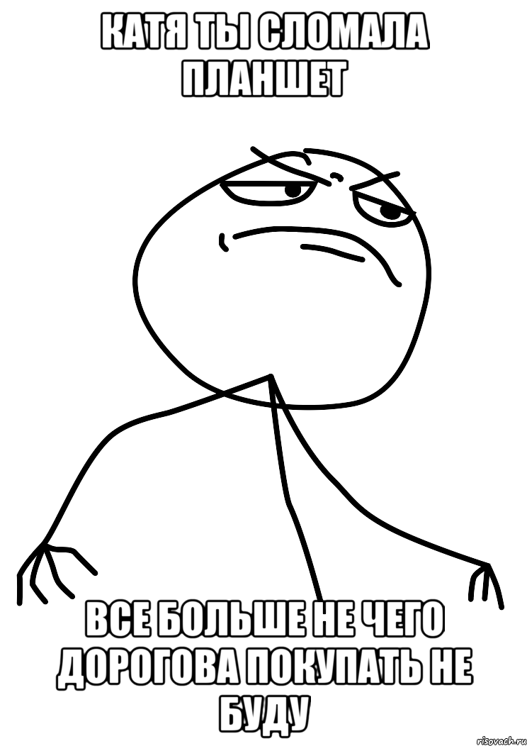 катя ты сломала планшет все больше не чего дорогова покупать не буду, Мем fuck yea