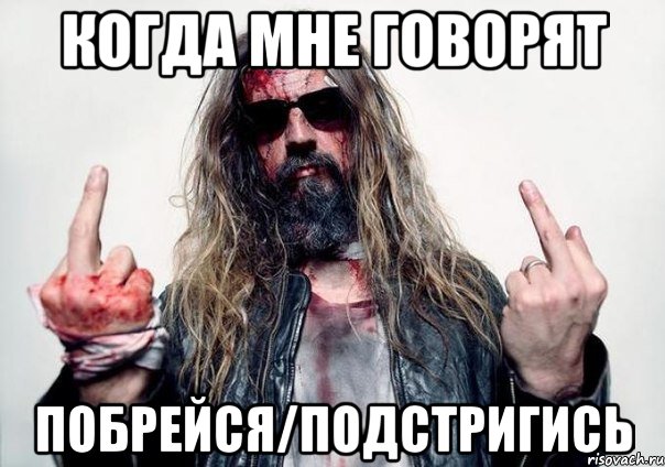 КОГДА МНЕ ГОВОРЯТ ПОБРЕЙСЯ/ПОДСТРИГИСЬ