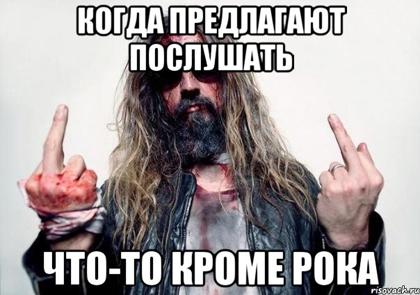 когда предлагают послушать что-то кроме рока