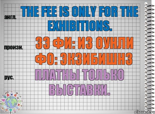 The fee is only for the exhibitions. зэ фи: из оунли фо: экзибишнз Платны только выставки., Комикс  Перевод с английского