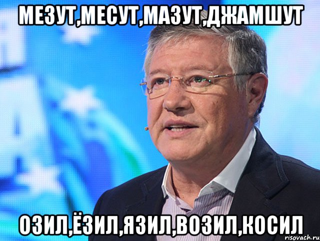Мезут,Месут,Мазут,Джамшут Озил,Ёзил,Язил,Возил,Косил