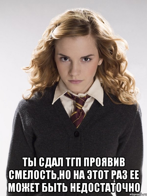  Ты сдал тгп проявив смелость,Но на этот раз ее может быть недостаточно, Мем Гермиона