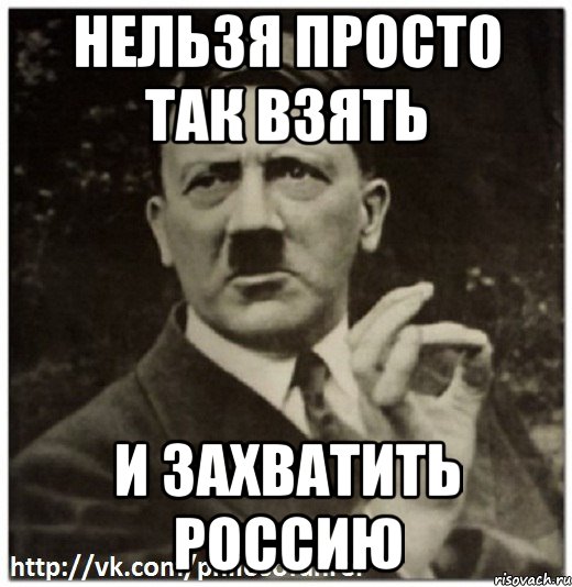 нельзя просто так взять и захватить Россию