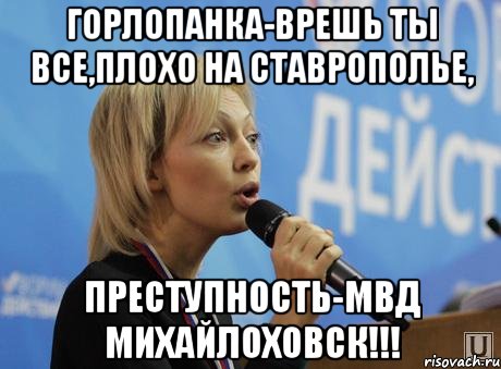 горлопанка-врешь ты все,плохо на ставрополье, преступность-мвд михайлоховск!!!