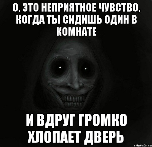 о, это неприятное чувство, когда ты сидишь один в комнате и вдруг громко хлопает дверь, Мем Ночной гость