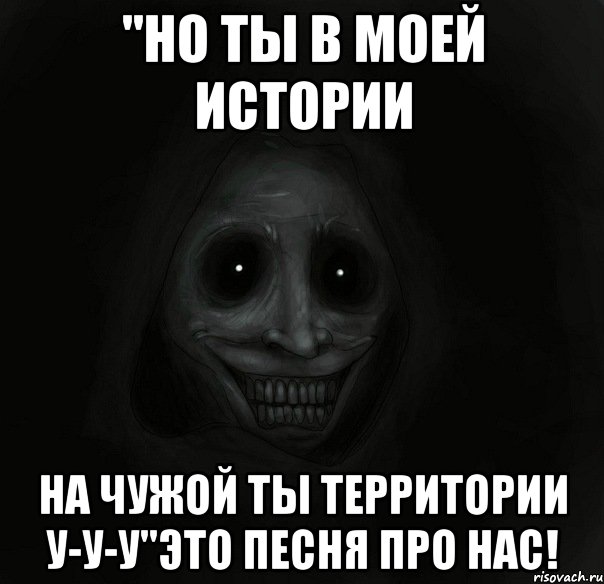 "Но ты в моей истории На чужой ты территории у-у-у"Это песня про нас!, Мем Ночной гость