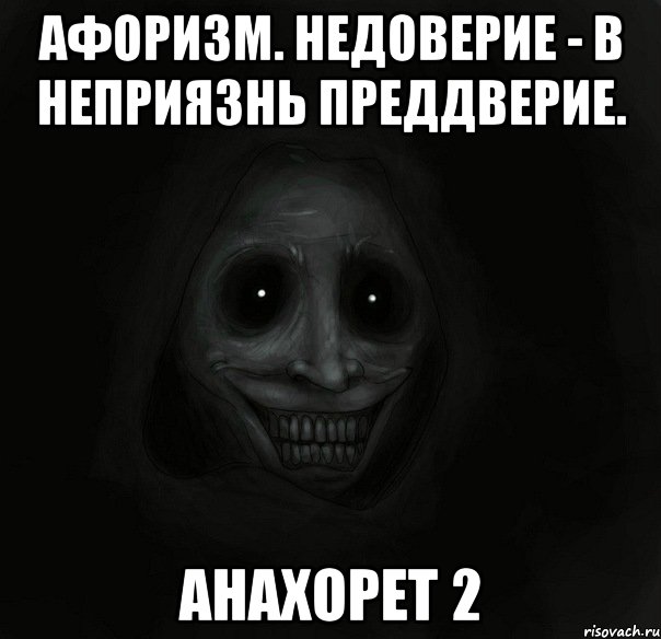 Афоризм. Недоверие - в неприязнь преддверие. Анахорет 2, Мем Ночной гость