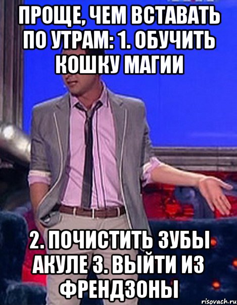 проще, чем вставать по утрам: 1. Обучить кошку магии 2. Почистить зубы акуле 3. Выйти из френдзоны, Мем Грек