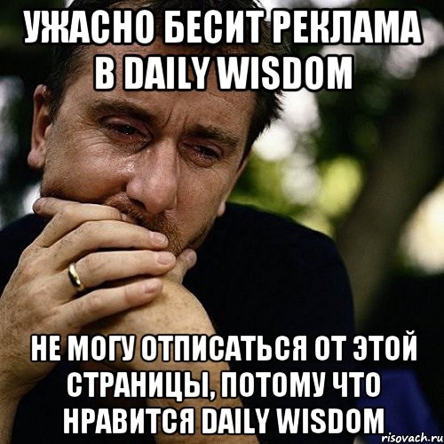 Ужасно бесит реклама в Daily Wisdom Не могу отписаться от этой страницы, потому что нравится Daily Wisdom, Мем Тим рот плачет