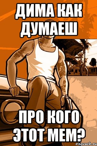 дима как думаеш про кого этот мем?, Мем GTA