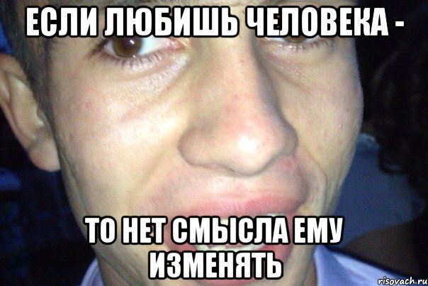 Если любишь человека - то нет смысла ему изменять