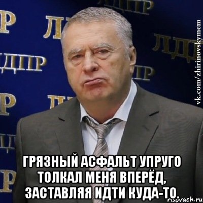  Грязный асфальт упруго толкал меня вперёд, заставляя идти куда-то., Мем Хватит это терпеть (Жириновский)