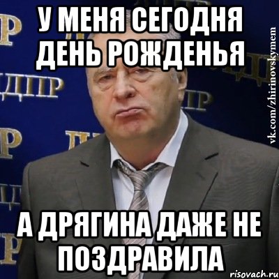 У меня сегодня день рожденья А Дрягина даже не поздравила, Мем Хватит это терпеть (Жириновский)