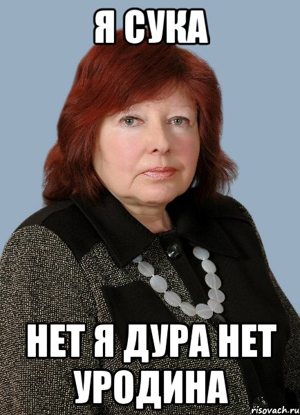 я сука нет я дура нет уродина