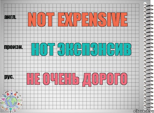 Not expensive Нот экспэнсив Не очень дорого