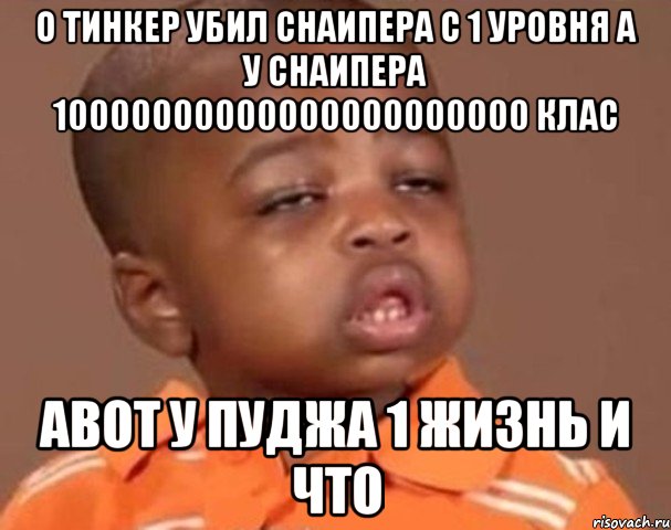 о тинкер убил снаипера с 1 уровня а у снаипера 10000000000000000000000 клас авот у пуджа 1 жизнь и что, Мем  Какой пацан (негритенок)