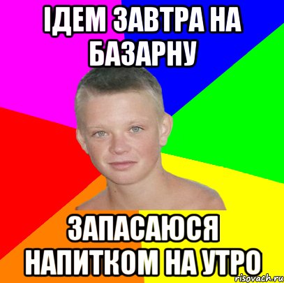 ідем завтра на базарну запасаюся напитком на утро
