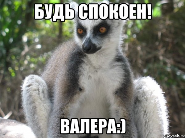 Будь спокоен! Валера:)