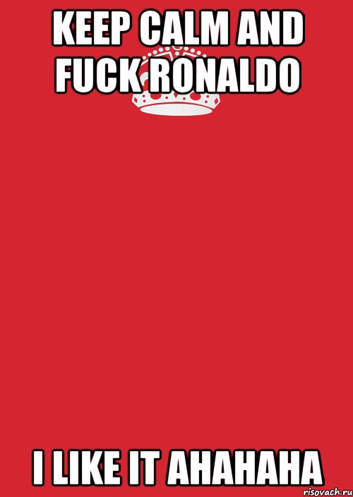 Keep calm and fuck Ronaldo I like it ahahaha, Комикс Keep Calm 3