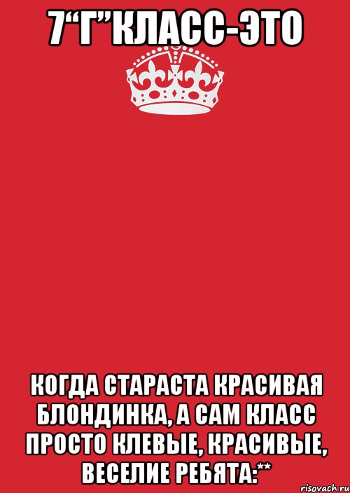 7“Г”класс-это КОГДА СТАРАСТА КРАСИВАЯ БЛОНДИНКА, А САМ КЛАСС ПРОСТО КЛЕВЫЕ, КРАСИВЫЕ, ВЕСЕЛИЕ РЕБЯТА:**, Комикс Keep Calm 3