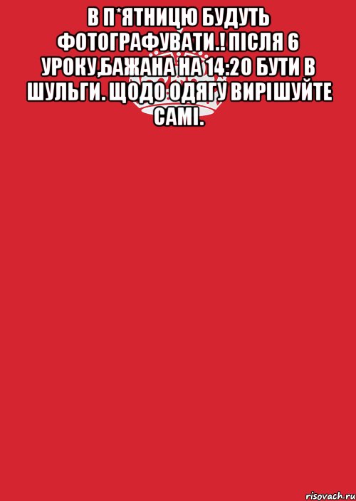 В п*ятницю будуть фотографувати.! Після 6 уроку,бажана на 14:20 бути в Шульги. Щодо одягу вирішуйте самі. , Комикс Keep Calm 3