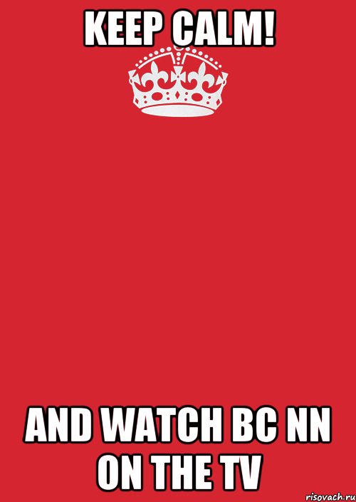 KEEP CALM! AND WATCH BC NN ON THE TV, Комикс Keep Calm 3