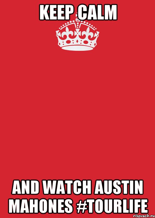 KEEP CALM and WATCH AUSTIN MAHONES #TOURLIFE, Комикс Keep Calm 3