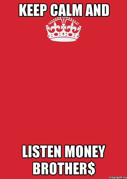 KEEP CALM AND LISTEN MONEY BROTHER$, Комикс Keep Calm 3