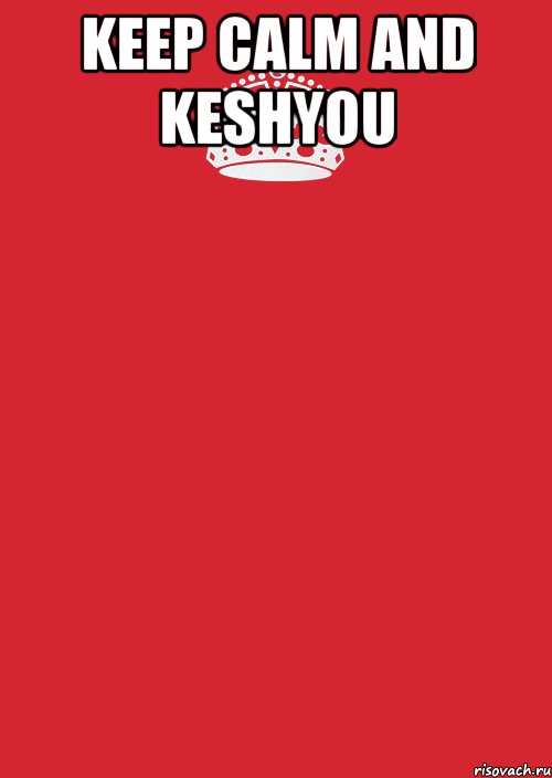 Keep calm and keshyou 