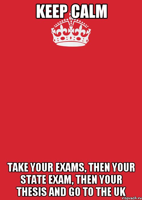 Keep calm take your exams, then your state exam, then your thesis and go to the UK, Комикс Keep Calm 3