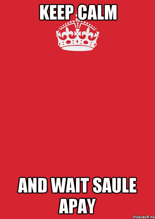 KEEP CALM AND WAIT SAULE APAY, Комикс Keep Calm 3