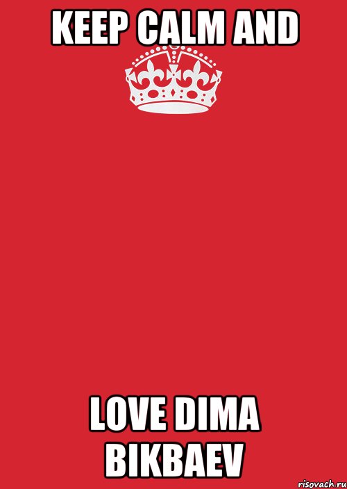 keep calm and love dima bikbaev