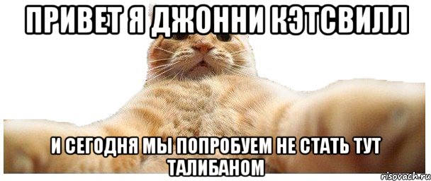 Привет Я Джонни Кэтсвилл и сегодня мы попробуем не стать тут талибаном, Мем   Кэтсвилл