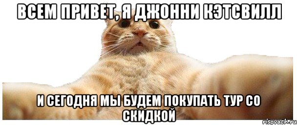 Всем привет, я Джонни Кэтсвилл и сегодня мы будем покупать тур со скидкой, Мем   Кэтсвилл