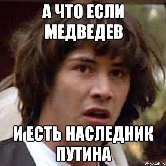 а что если медведев и есть наследник путина, Мем А что если (Киану Ривз)