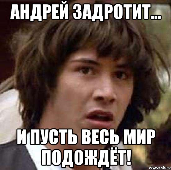 Андрей задротит... И пусть весь мир подождёт!, Мем А что если (Киану Ривз)