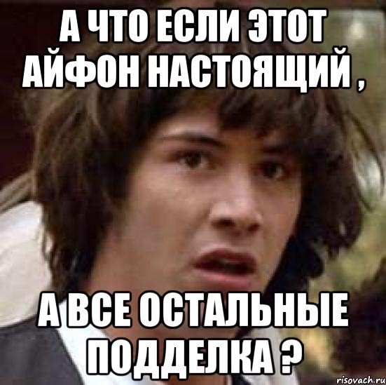 а что если этот айфон настоящий , а все остальные подделка ?, Мем А что если (Киану Ривз)