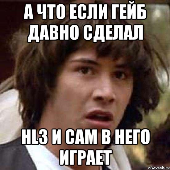 А что если Гейб давно сделал HL3 и сам в него играет, Мем А что если (Киану Ривз)